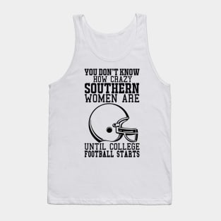 You Don't Know How Crazy Southern Women Are Until College Football Starts Tank Top